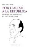 POR LEALTAD A LA REPUBLICA: HISTORIA DEL CANÓNIGO GALLEGOS ROCAFULL
