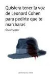 QUISIERA TENER LA VOZ DE LEONARD COHEN PARA PEDIRTE QUE TE MARCHARAS