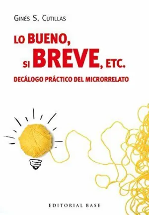 LO BUENO, SI BREVE, ETC.: DECÁLOGO PRÁCTICO DEL MICRORRELATO