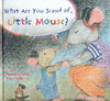 WHAT ARE YOU SCARED OF, LITTLE MOUSE?