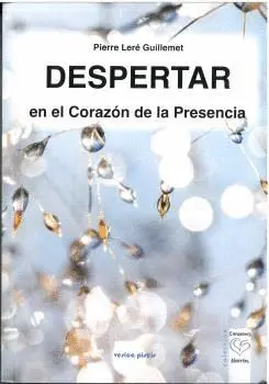 DESPERTAR EN EL CORAZÓN DE LA PRESENCIA. DESPERTAR EN EL CORAZÓN DE LA PRESENCIA.