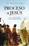 PROCESO A JESUS: DERECHO, RELIGIÓN Y POLÍTICA EN LA MUERTE DE JESÚS DE NAZARET