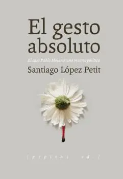 EL GESTO ABSOLUTO. EL CASO PABLO MOLANO: <BR>