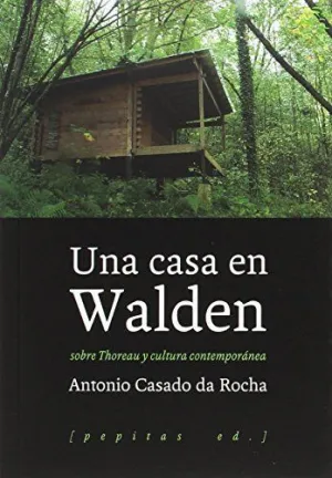 UNA CASA EN WALDEN: SOBRE THOREAU Y CULTURA CONTEMPORÁNEA UNA CASA EN WALDEN: SOBRE THOREAU Y CULTURA CONTEMPORÁNEA