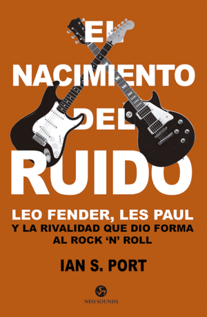 EL NACIMIENTO DEL RUIDO. LEO FENDER, LES PAUL Y LA RIVALIDAD QUE DIO FORMA AL ROCK `N´ ROLL