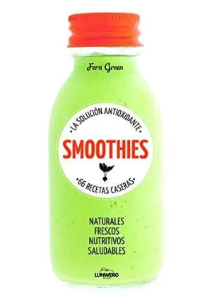 SMOOTHIES: LA SOLUCIÓN ANTIOXIDANTE. 66 RECETAS CASERAS SMOOTHIES: LA SOLUCIÓN ANTIOXIDANTE. 66 RECETAS CASERAS