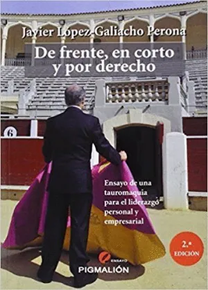 DE FRENTE, EN CORTO Y POR DERECHO : ENSAYO DE UNA TAUROMAQUIA PARA EL LIDERAZGO PERSONAL Y EMPRESARI