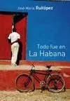 TODO FUE EN LA HABANA