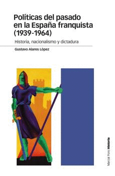 POLÍTICAS DEL PASADO EN LA ESPAÑA FRANQUISTA (1939-1964): HISTORIA, NACIONALISMO Y DICTADURA