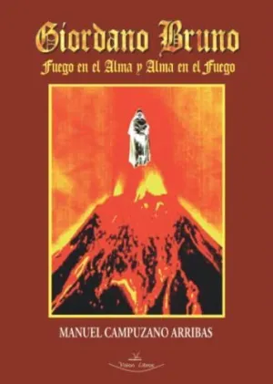 GIORDANO BRUNO: FUEGO EN EL ALMA Y ALMA EN ELFUEGO