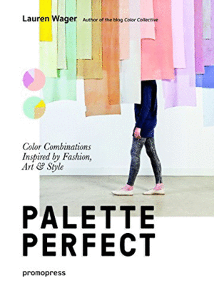PALETTE PERFECT. COLOR COMBINATIONS INSPIRED BY FASHION, ART AND STYLE