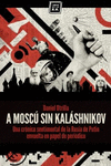 A MOSCU SIN KALASHNIKOV: UNA CRÓNICA SENTIMENTAL DE LA RUSIA DE PUTIN ENVUELTA EN PAPEL DE PERIÓDICO