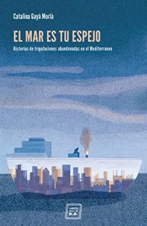 EL MAR ES TU ESPEJO: HISTORIAS DE TRIPULACIONES ABANDONADAS EN EL MEDITERRÁNEO
