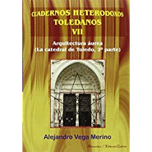 CUADERNOS HETERODOXOS TOLEDANOS VII: ARQUITECTURA ÁUREA (LA CATEDRAL DE TOLEDO – 2ª PARTE)