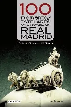 100 MOMENTOS ESTELARES DE LA HISTORIA DEL REAL MADRID (ANTIGUA EDICIÓN)