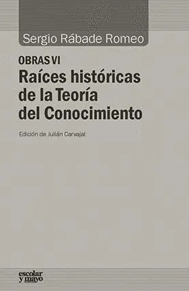 RAÍCES HISTÓRICAS DE LA TEORÍA DEL CONOCIMIENTO RAÍCES HISTÓRICAS DE LA TEORÍA DEL CONOCIMIENTO