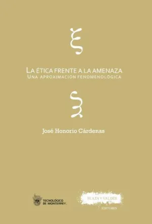LA ÉTICA FRENTE A LA AMENAZA: UNA APROXIMACIÓN FENOMENOLÓGICA LA ÉTICA FRENTE A LA AMENAZA: UNA APROXIMACIÓN FENOMENOLÓGICA