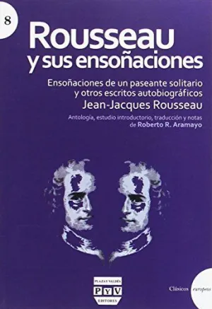 ROUSSEAU Y SUS ENSOÑACIONES: ENSOÑACIONES DE UN PASEANTE SOLITARIO Y OTROS ESCRITOS AUTOBIOGRÁFICOS