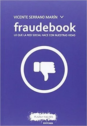 FRAUDEBOOK: LO QUE LA RED SOCIAL HACE CON NUESTRAS VIDAS