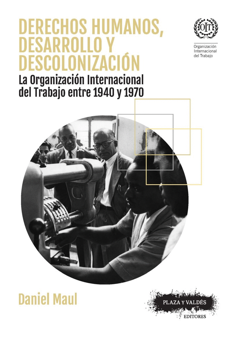 DERECHOS HUMANOS, DESARROLLO Y DESCOLONIZACIÓN: LA ORGANIZACIÓN INTERNACIONAL DEL TRABAJO ENTRE 1940