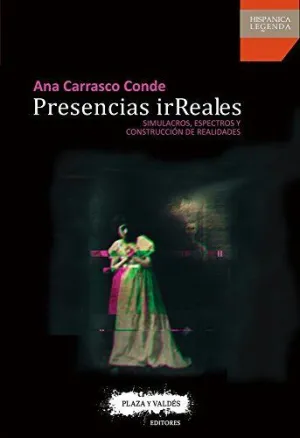 PRESENCIAS IRREALES: SIMULACROS, ESPECTROS Y CONSTRUCCIÓN DE REALIDADES