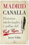 MADRID CANALLA : HISTORIAS INTELECTUALES Y GOLFAS DEL CAFÉ GIJÓN