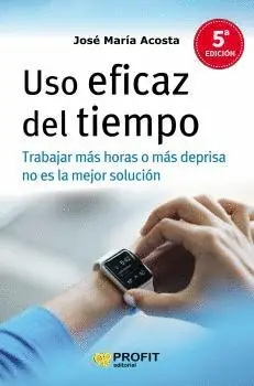 USO EFICAZ DEL TIEMPO: TRABAJAR MÁS HORAS O MÁS DEPRISA NO ES LA SOLUCIÓN USO EFICAZ DEL TIEMPO: TRABAJAR MÁS HORAS O MÁS DEPRISA NO ES LA SOLUCIÓN