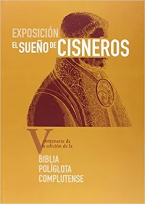 EL SUEÑO DE CISNEROS : V CENTENARIO DE LA EDICIÓN DE LA BIBLIA POLÍGLOTA COMPLUTENSE EL SUEÑO DE CISNEROS : V CENTENARIO DE LA EDICIÓN DE LA BIBLIA POLÍGLOTA COMPLUTENSE