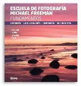 ESCUELA DE FOTOGRAFIA MICHAEL FREEMAN: FUNDAMENTOS. EXPOSICIÓN, LUZ E ILUMINACIÓN, COMPOSICIÓN, EDIC