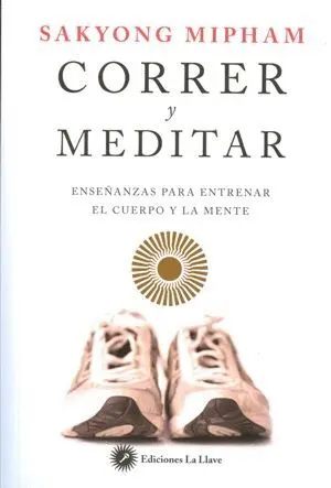 CORRER Y MEDITAR: ENSEÑANZAS PARA ENTRENAR EL CUERPO Y LA MENTE
