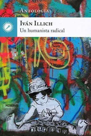 Iván Illich, un Humanista Radical: Antología