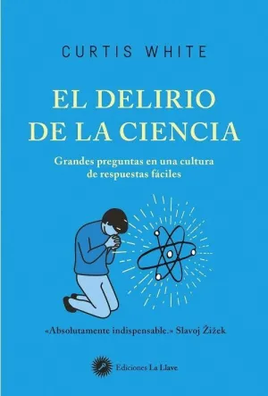 EL DELIRIO DE LA CIENCIA. GRANDES PREGUNTAS EN UNA CULTURA DE RESPUESTAS FÁCILES EL DELIRIO DE LA CIENCIA. GRANDES PREGUNTAS EN UNA CULTURA DE RESPUESTAS FÁCILES