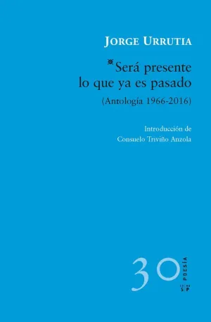SERÁ PRESENTE LO QUE YA ES PASADO (ANTOLOGÍA 1966-2016)