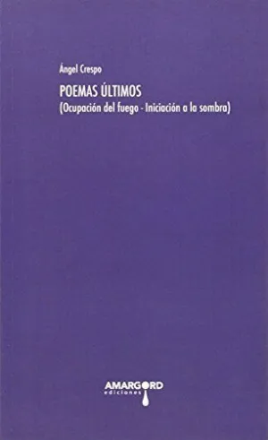 POEMAS ULTIMOS (OCUPACION DEL FUEGO - INICIACION A LA SOMBRA)