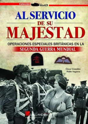 AL SERVICIO DE SU MAJESTAD: OPERACIONES ESPECIALES BRITÁNICAS EN LA SEGUNDA GUERRA MUNDIAL AL SERVICIO DE SU MAJESTAD: OPERACIONES ESPECIALES BRITÁNICAS EN LA SEGUNDA GUERRA MUNDIAL
