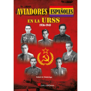 AVIADORES ESPAÑOLES EN LA URSS (1936-1938) LA HISTORIA DE LOS ESPAÑOLES QUE COMBATIERON EN LA GRAN G