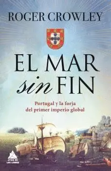 EL MAR SIN FIN: PORTUGAL Y LA FORJA DEL PRIMER IMPERIO GLOBAL EL MAR SIN FIN: PORTUGAL Y LA FORJA DEL PRIMER IMPERIO GLOBAL