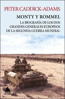 MONTY Y ROMMEL: LA BIOGRAFÍA DE LOS DOS GRANDES GENERALES EUROPEOS DE LA SEGUNDA GUERRA MUNDIAL