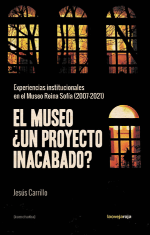 EL MUSEO ¿UN PROYECTO INACABADO? EXPERIENCIAS INSTITUCIONALES EN EL MUSEO REINA SOFIA (2007-2021)