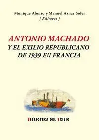 ANTONIO MACHADO Y EL EXILIO REPUBLICANO DE 1939 EN FRANCIA