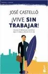 ¡VIVE SIN TRABAJAR!: DESCUBRE EL MÉTODO QUE TE PERMITIRÁ DEJAR EL TRABAJO Y DISFRUTAR DE LA VIDA