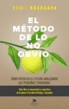 EL MÉTODO DE LO NO OBVIO: CÓMO PREDECIR EL FUTURO ANALIZANDO LAS PEQUEÑAS TENDENCIAS EL MÉTODO DE LO NO OBVIO: CÓMO PREDECIR EL FUTURO ANALIZANDO LAS PEQUEÑAS TENDENCIAS