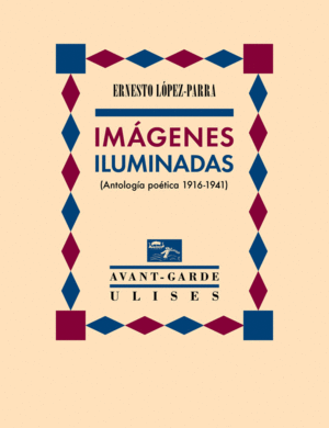IMÁGENES ILUMINADAS (ANTOLOGÍA POÉTICA 1916-1941)