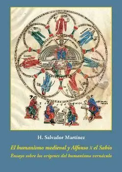 EL HUMANISMO MEDIEVAL Y ALFONSO X EL SABIO: ENSAYO SOBRE LOS ORÍGENES DEL HUMANISMO VERNÁCULO