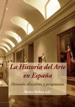 LA HISTORIA DEL ARTE EN ESPAÑA: DEVENIR, DISCURSOS Y PROPUESTAS