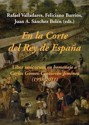EN LA CORTE DEL REY DE ESPAÑA: LIBER AMICORUM EN HOMENAJE A CARLOS GÓMEZ-CENTURIÓN JIMÉNEZ (1958-201 EN LA CORTE DEL REY DE ESPAÑA: LIBER AMICORUM EN HOMENAJE A CARLOS GÓMEZ-CENTURIÓN JIMÉNEZ (1958-201
