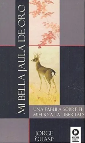 MI BELLA JAULA DE ORO: UNA FABULA SOBRE EL MIEDO A LA LIBERTAD MI BELLA JAULA DE ORO: UNA FABULA SOBRE EL MIEDO A LA LIBERTAD