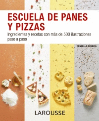 ESCUELA DE PANES Y PIZZAS: INGREDIENTES Y RECETAS CON MÁS DE 500 ILUSTRACIONES PASO A PASO