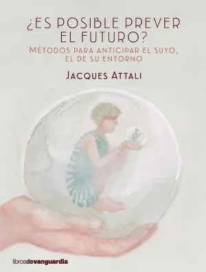 ES POSIBLE PREVER EL FUTURO? METODOS PARA ANTICIPAR EL SUYO, EL DE SU ENTORNO