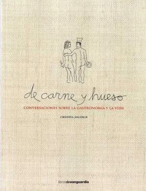 DE CARNE Y HUESO: CONVERSACIONES SOBRE LA GASTRONOMÍA Y LA VIDA DE CARNE Y HUESO: CONVERSACIONES SOBRE LA GASTRONOMÍA Y LA VIDA